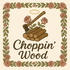 Choppin’ Wood Podcast