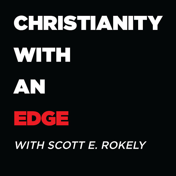 Artwork for CHRISTIANITY WITH AN EDGE-WITH SCOTT E. ROKELY