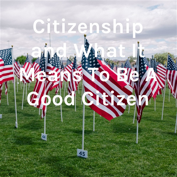 Artwork for Citizenship and What It Means To Be A Good Citizen