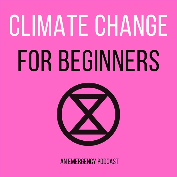 Artwork for Climate Change for Beginners: An Extinction Rebellion Podcast