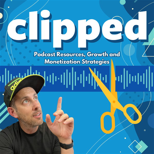 Artwork for Clipped: Your Podcast Toolkit For Podcast Resources, Growth, and Monetization