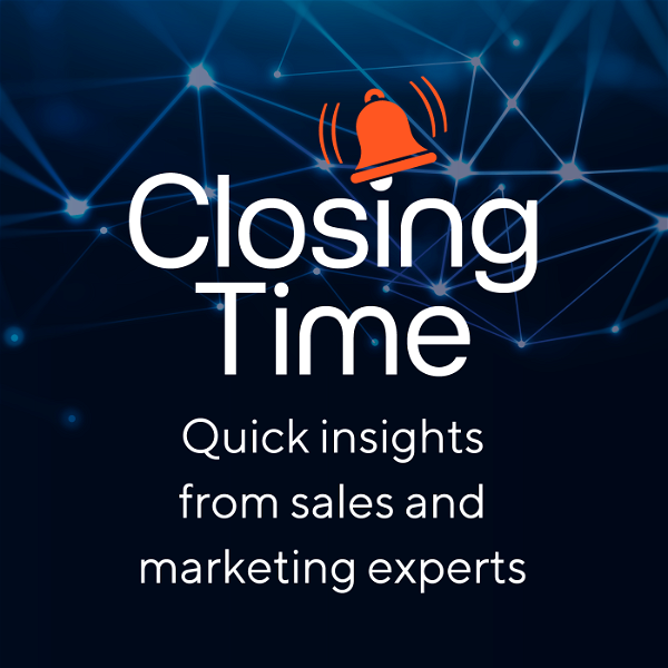 Artwork for Closing Time: quick insights from sales & marketing experts