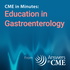 CME in Minutes: Education in Gastroenterology