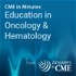 CME in Minutes: Education in Oncology & Hematology