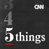 CNN 5 Things