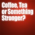 Coffee, Tea or Something Stronger?