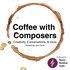 Coffee with Composers: Creativity, Conversations & More