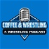 Coffee & Wrestling: A Wrestling Podcast