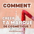 Comment créer ma marque de cosmétique avec la Cosmetic Academy OPB