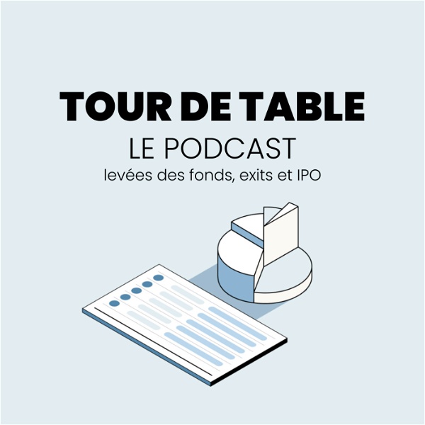 Artwork for Tour de table : le podcast sur les levées des fonds, exits et IPO.