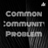 Common Community Problem