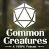 Common Creatures: The TTRPG Podcast