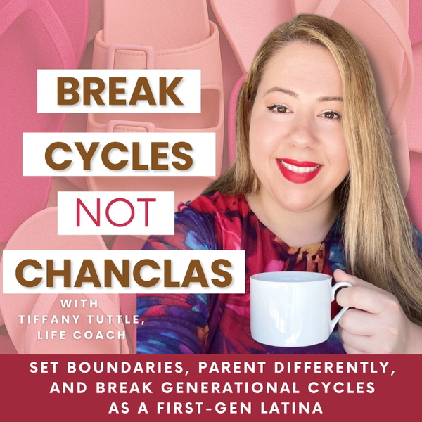 Artwork for Break Cycles, Not Chanclas: Set boundaries with family, break generational cycles, and parent differently as a first-gen Lati
