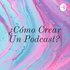 ¿Cómo Crear Un Podcast?
