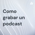 Como grabar un podcast