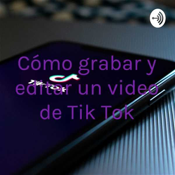 Artwork for Cómo grabar y editar un video de Tik Tok