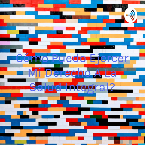 Artwork for ¿Cómo Puedo Ejercer Mi Derecho A La Salud Integral?