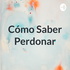 Cómo Saber Perdonar