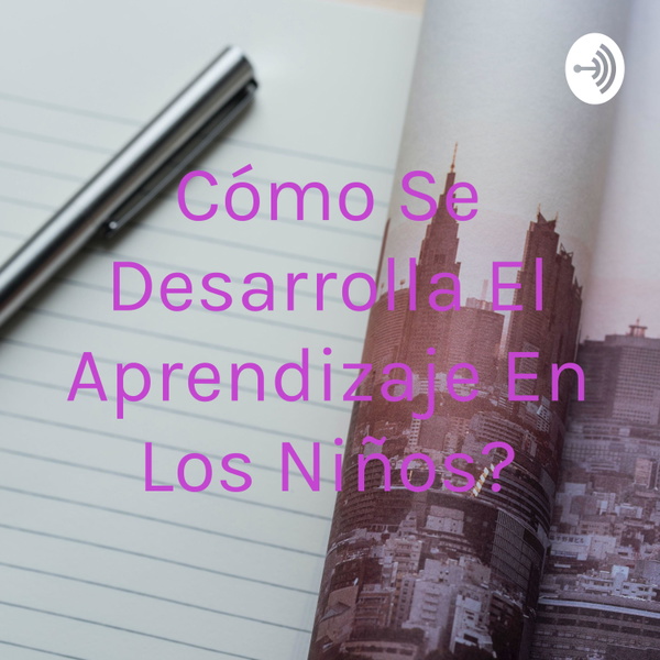 Artwork for ¿Cómo Se Desarrolla El Aprendizaje En Los Niños?