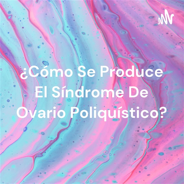 Artwork for ¿Cómo Se Produce El Síndrome De Ovario Poliquístico?