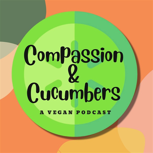 Artwork for Compassion & Cucumbers Vegan Podcast