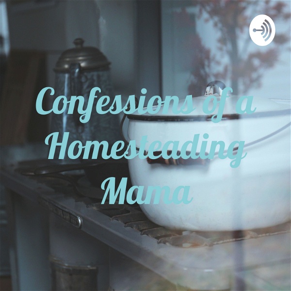Artwork for Confessions of a Homesteading Mama