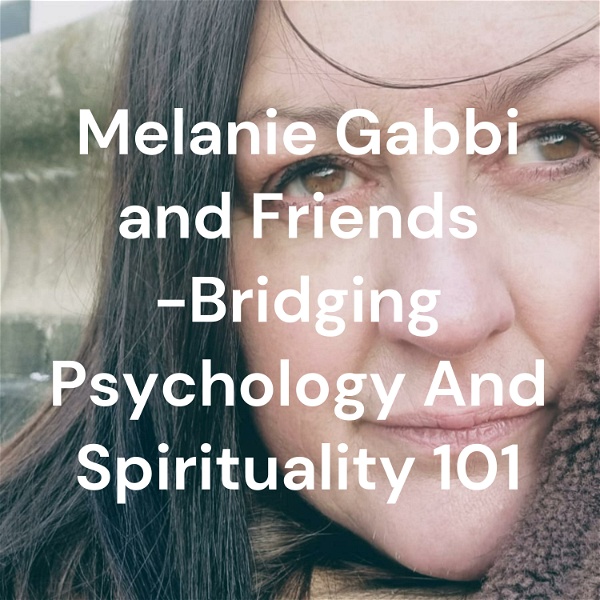Artwork for Melanie Gabbi -Bridging Psychology And Spirituality 101