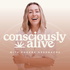 Consciously Alive