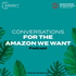 Conversations for The Amazon We Want