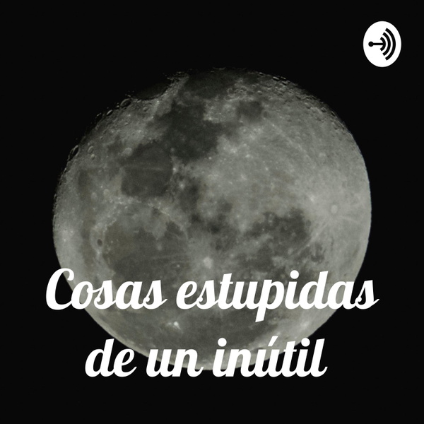 Artwork for Cosas estupidas de un inútil