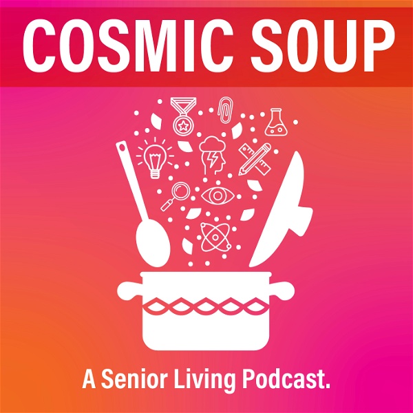 Artwork for Cosmic Soup: A Senior Living Podcast
