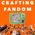 Crafting Fandom