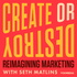 Create or Destroy: Reimagining Marketing with Seth Matlins