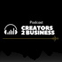 Creators 2 Business Podcast