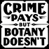 Crime Pays But Botany Doesn't