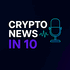 Crypto News In 10