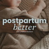 Postpartum Better | Postpartum Recovery, Sleep Support, Breastfeeding, FTM, Postpartum Depression, Mom Guilt, Identity