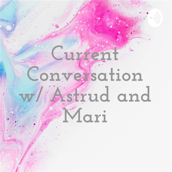 Artwork for Current Conversation w/ Astrud and Mari