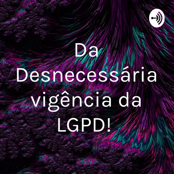 Artwork for Da Desnecessária vigência da LGPD!
