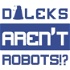 Daleks Aren't Robots!?