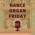 Dance Organ Friday
