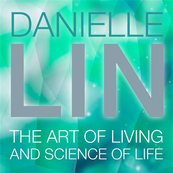 Artwork for Danielle Lin Show: The Art of Living and Science of Life