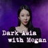 Dark Asia with Megan
