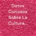 Datos Curiosos Sobre La Cultura...