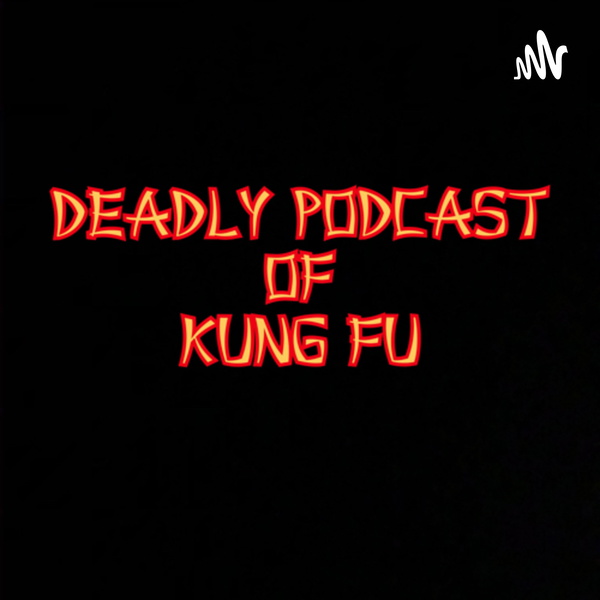 Artwork for Deadly Podcast of Kung Fu: A Iron Fist and Shang-Chi Podcast