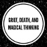 Death, Grief, and Magical Thinking
