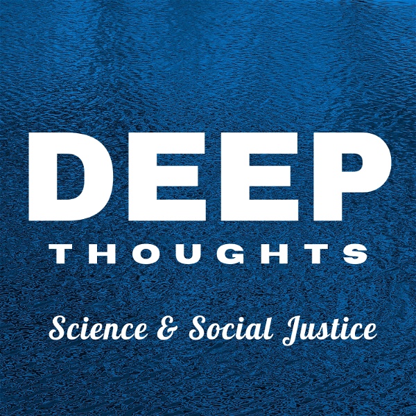 Artwork for Deep Thoughts: Science and Social Justice