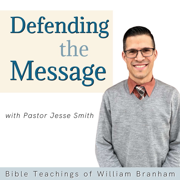 Artwork for Defending The Message: Bible Teachings of William Branham