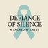 Defiance of Silence - A Sacred Witness