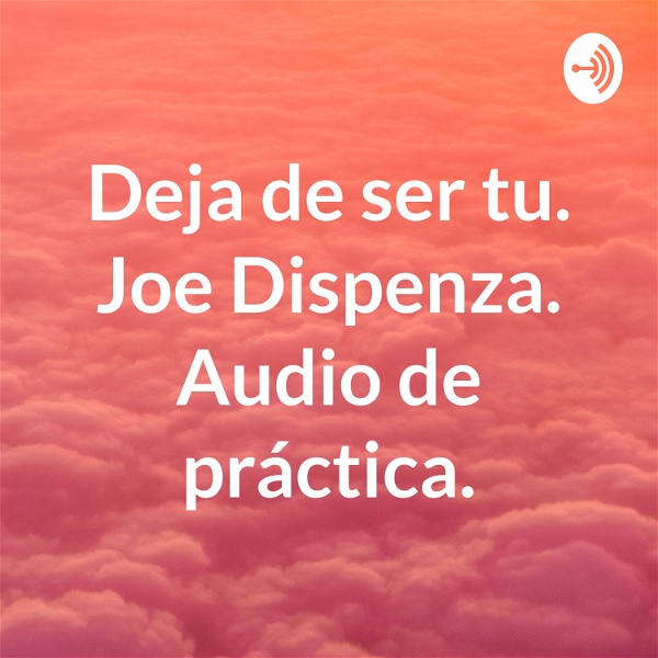 Artwork for Deja de ser tu. Joe Dispenza. Audio de práctica.